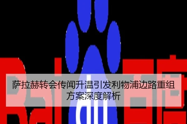 萨拉赫转会传闻升温引发利物浦边路重组方案深度解析